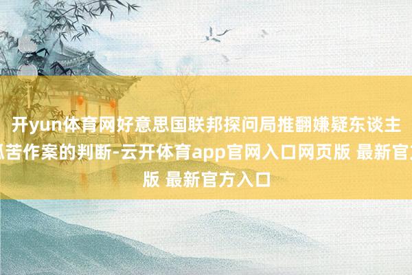 开yun体育网好意思国联邦探问局推翻嫌疑东谈主并非孤苦作案的判断-云开体育app官网入口网页版 最新官方入口