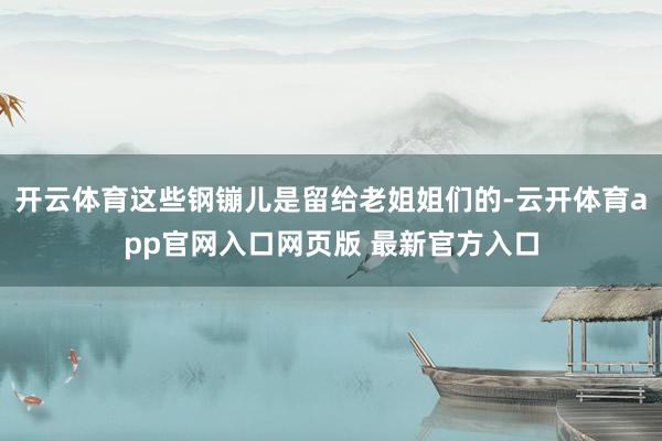 开云体育这些钢镚儿是留给老姐姐们的-云开体育app官网入口网页版 最新官方入口