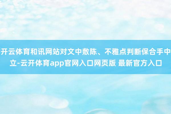 开云体育和讯网站对文中敷陈、不雅点判断保合手中立-云开体育app官网入口网页版 最新官方入口