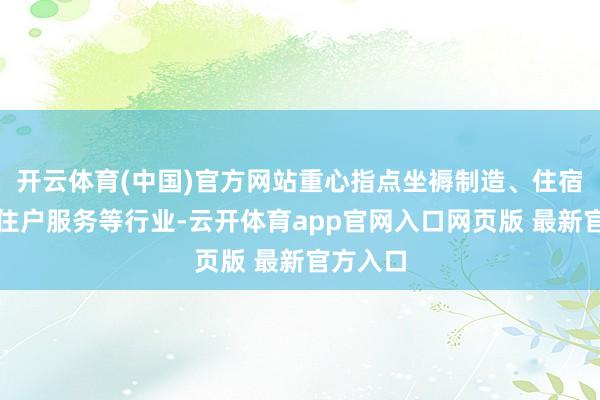 开云体育(中国)官方网站重心指点坐褥制造、住宿餐饮、住户服务等行业-云开体育app官网入口网页版 最新官方入口