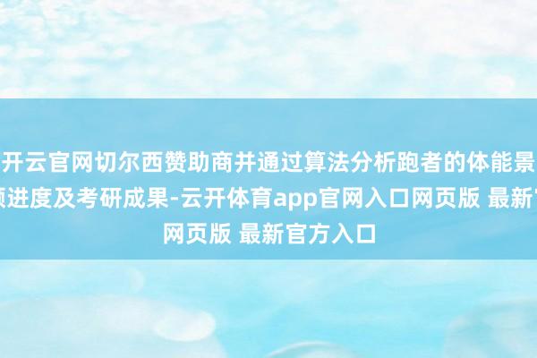 开云官网切尔西赞助商并通过算法分析跑者的体能景色、疲顿进度及考研成果-云开体育app官网入口网页版 最新官方入口