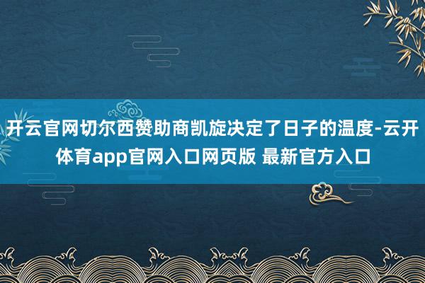 开云官网切尔西赞助商凯旋决定了日子的温度-云开体育app官网入口网页版 最新官方入口