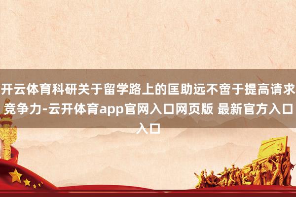 开云体育科研关于留学路上的匡助远不啻于提高请求竞争力-云开体育app官网入口网页版 最新官方入口