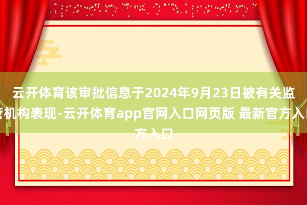 云开体育该审批信息于2024年9月23日被有关监管机构表现-云开体育app官网入口网页版 最新官方入口