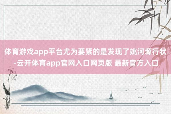 体育游戏app平台尤为要紧的是发现了姚河塬行状-云开体育app官网入口网页版 最新官方入口