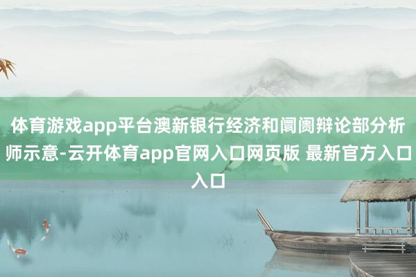 体育游戏app平台澳新银行经济和阛阓辩论部分析师示意-云开体育app官网入口网页版 最新官方入口