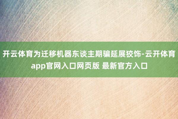 开云体育为迁移机器东谈主期骗延展狡饰-云开体育app官网入口网页版 最新官方入口
