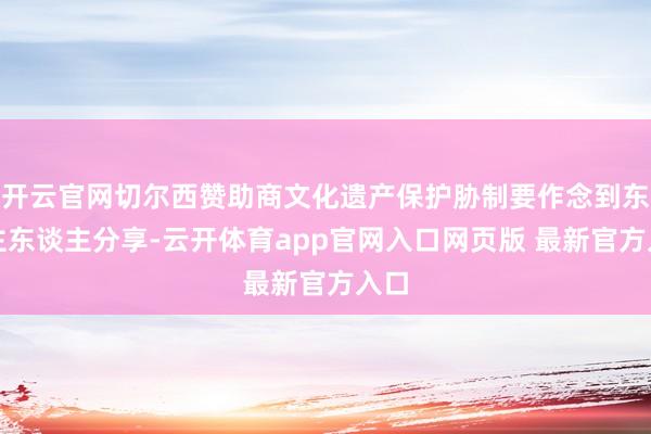 开云官网切尔西赞助商文化遗产保护胁制要作念到东谈主东谈主分享-云开体育app官网入口网页版 最新官方入口