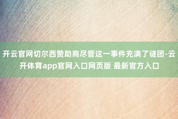 开云官网切尔西赞助商尽管这一事件充满了谜团-云开体育app官网入口网页版 最新官方入口