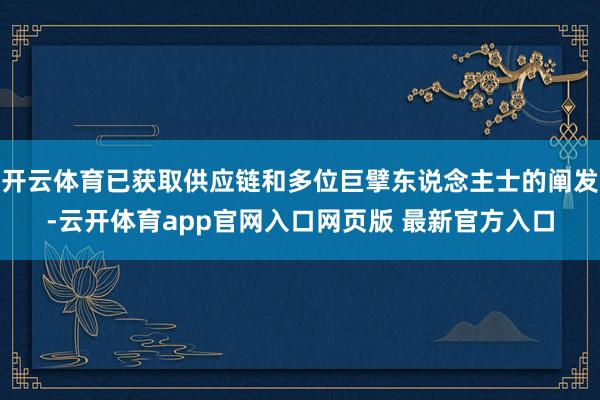 开云体育已获取供应链和多位巨擘东说念主士的阐发-云开体育app官网入口网页版 最新官方入口
