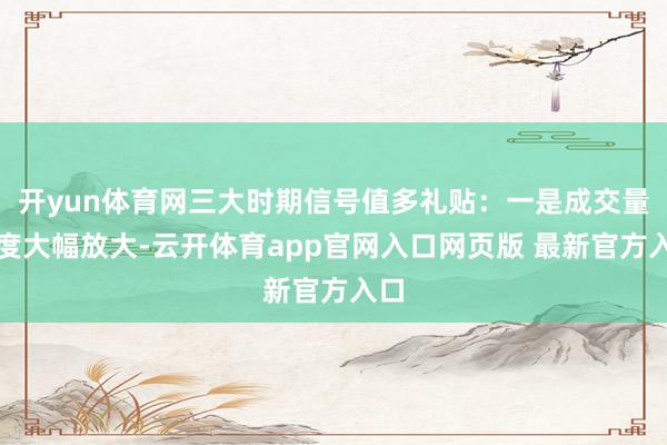 开yun体育网三大时期信号值多礼贴：一是成交量再度大幅放大-云开体育app官网入口网页版 最新官方入口