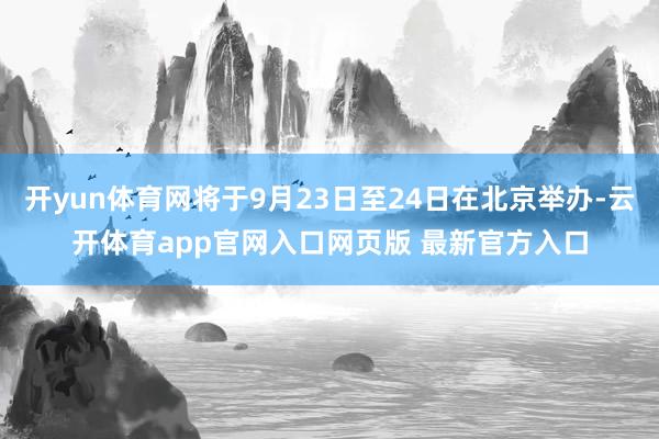 开yun体育网将于9月23日至24日在北京举办-云开体育app官网入口网页版 最新官方入口