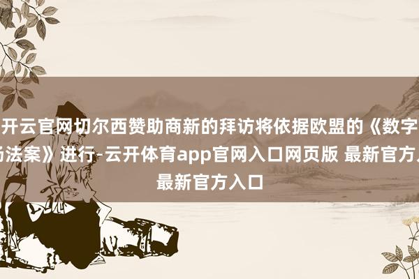 开云官网切尔西赞助商新的拜访将依据欧盟的《数字商场法案》进行-云开体育app官网入口网页版 最新官方入口