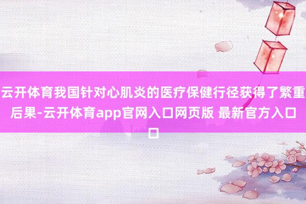 云开体育我国针对心肌炎的医疗保健行径获得了繁重后果-云开体育app官网入口网页版 最新官方入口